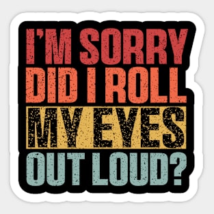 I'm Sorry Did I Roll My Eyes Out Loud Shirt, Funny Sarcastic Retro Sticker